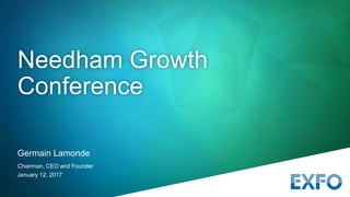 January 12, 2017
Germain Lamonde
Chairman, CEO and Founder
Needham Growth
Conference
 
