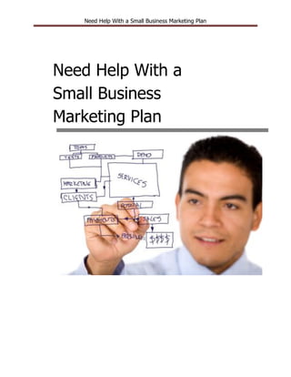 Need Help With a Small Business Marketing Plan




Need Help With a
Small Business
Marketing Plan
 
