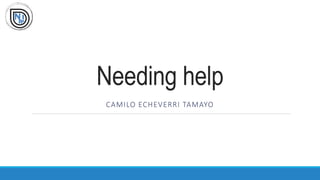 Needing help
CAMILO ECHEVERRI TAMAYO
 