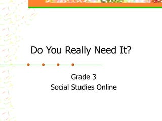 Do You Really Need It? Grade 3 Social Studies Online 