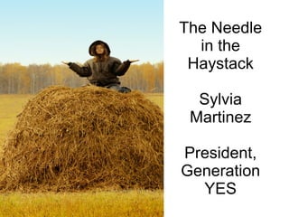 The Needle
  in the
 Haystack

  Sylvia
 Martinez

President,
Generation
  YES
 