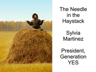 The Needle
  in the
 Haystack

  Sylvia
 Martinez

President,
Generation
  YES
 