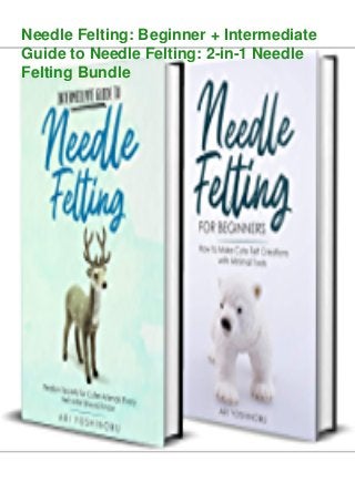 Needle Felting: Beginner + Intermediate
Guide to Needle Felting: 2-in-1 Needle
Felting Bundle
 