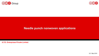 1
Needle punch nonwoven applications
A.T.E. Enterprises Private Limited
V2.1 Mar 2018
 