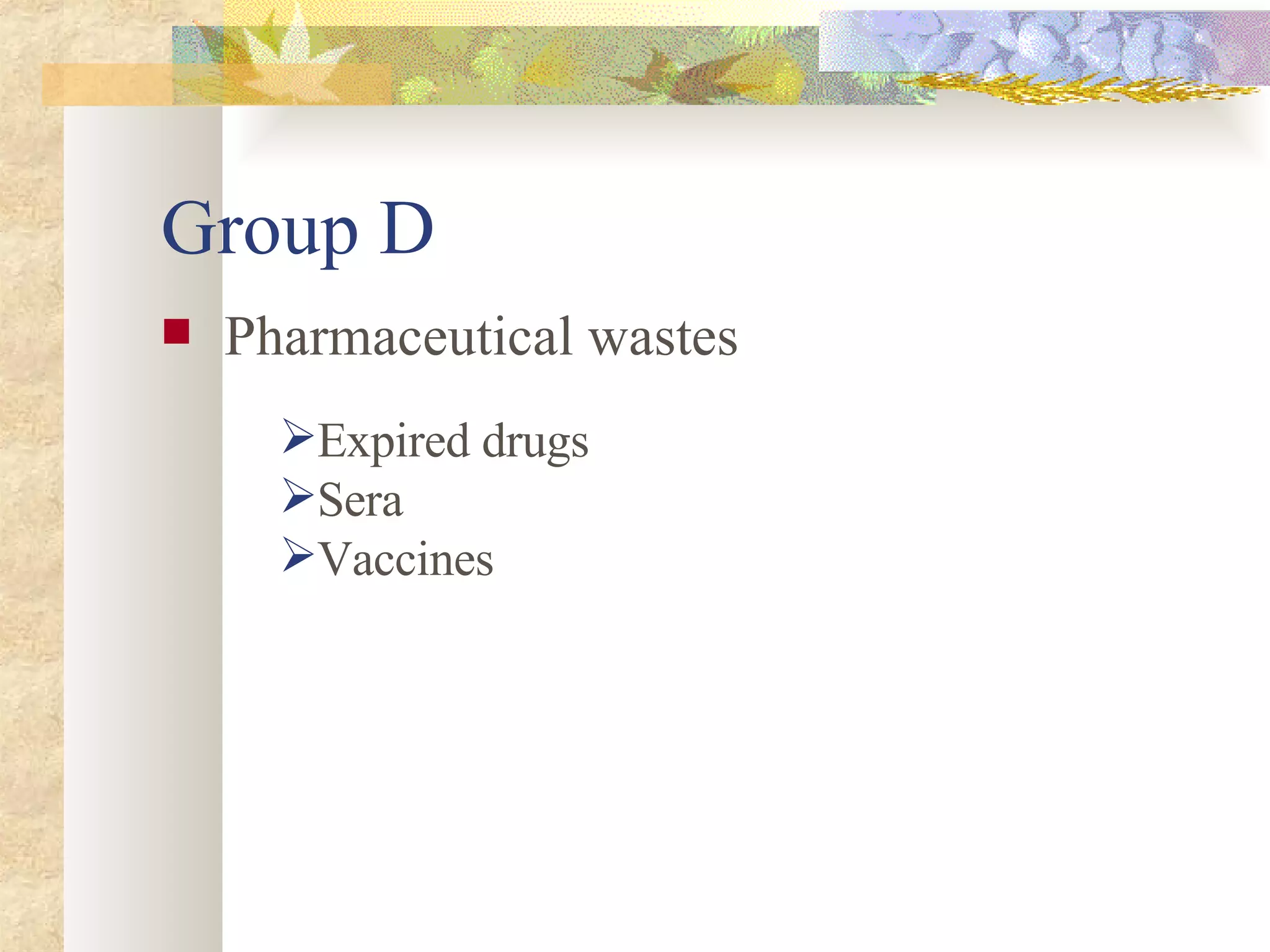 Group D Pharmaceutical wastes Expired drugs Sera Vaccines 