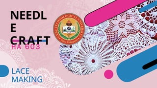 NEEDLE CRAFT LACE MAKING, DESIGNS, DEFINITIONS.pptx