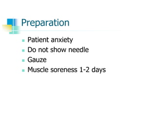 Preparation
 Patient anxiety
 Do not show needle
 Gauze
 Muscle soreness 1-2 days
 