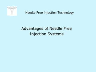 Needle Free Injection Technology
Advantages of Needle Free
Injection Systems
 