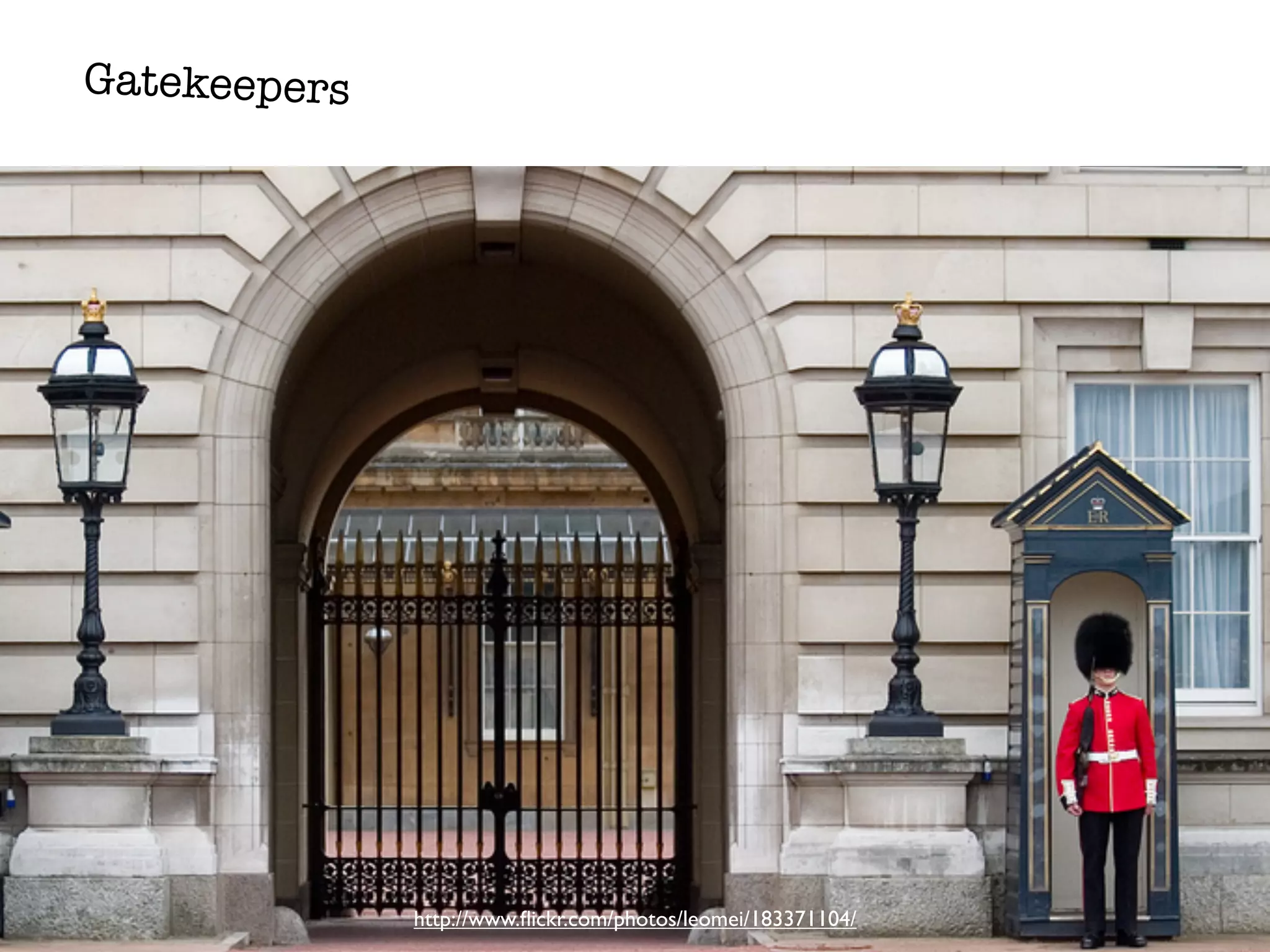 Gatekeepers




              http://www.ﬂickr.com/photos/leomei/183371104/
 