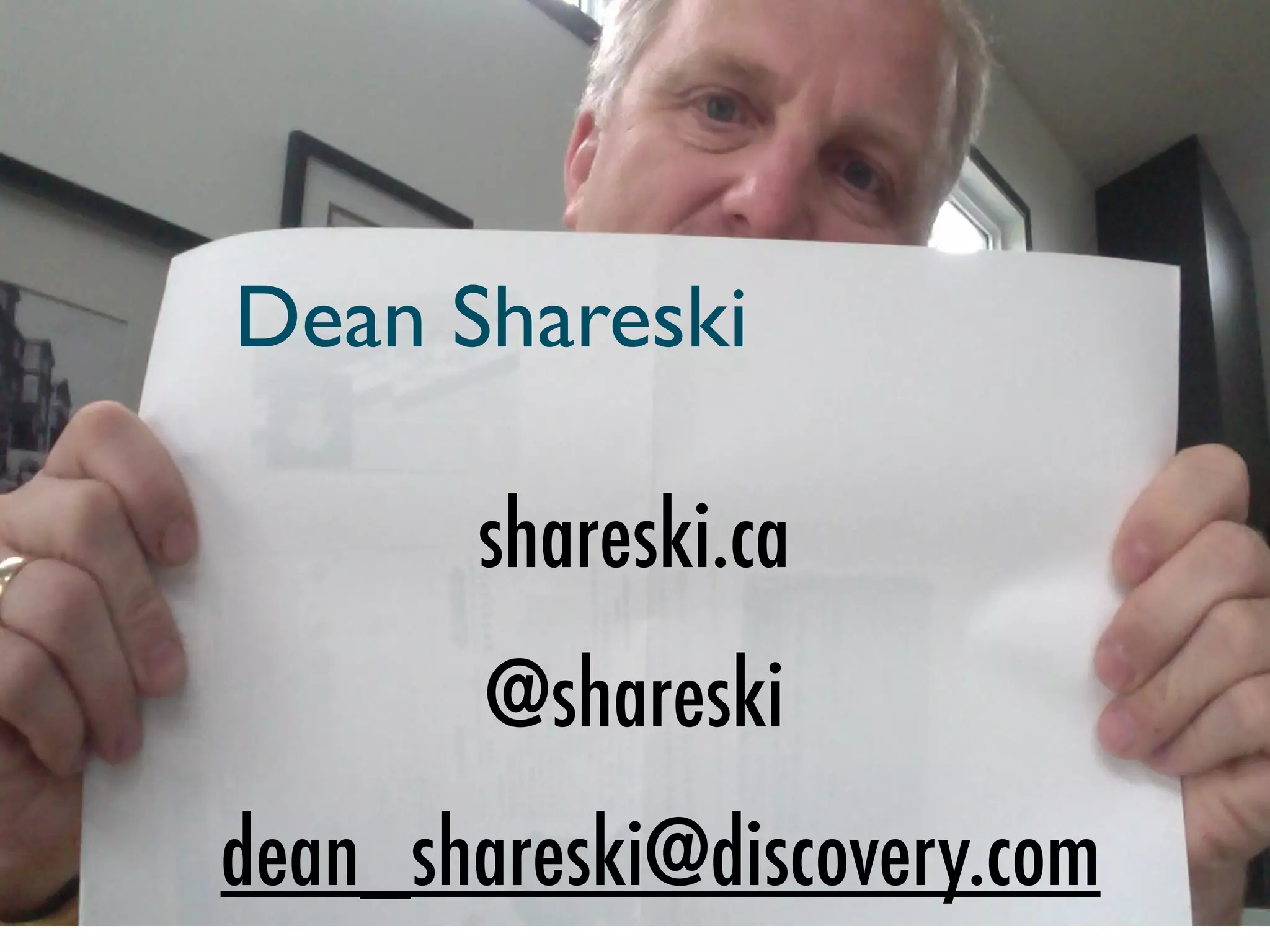Dean Shareski

       shareski.ca
        @shareski
dean_shareski@discovery.com
 