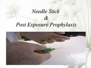 Needle StickNeedle Stick
&&
Post Exposure ProphylaxisPost Exposure Prophylaxis
 
