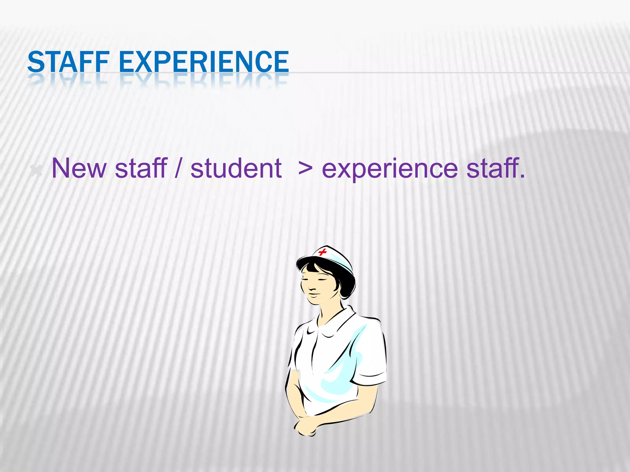 STAFF EXPERIENCE


   New staff / student > experience staff.
 