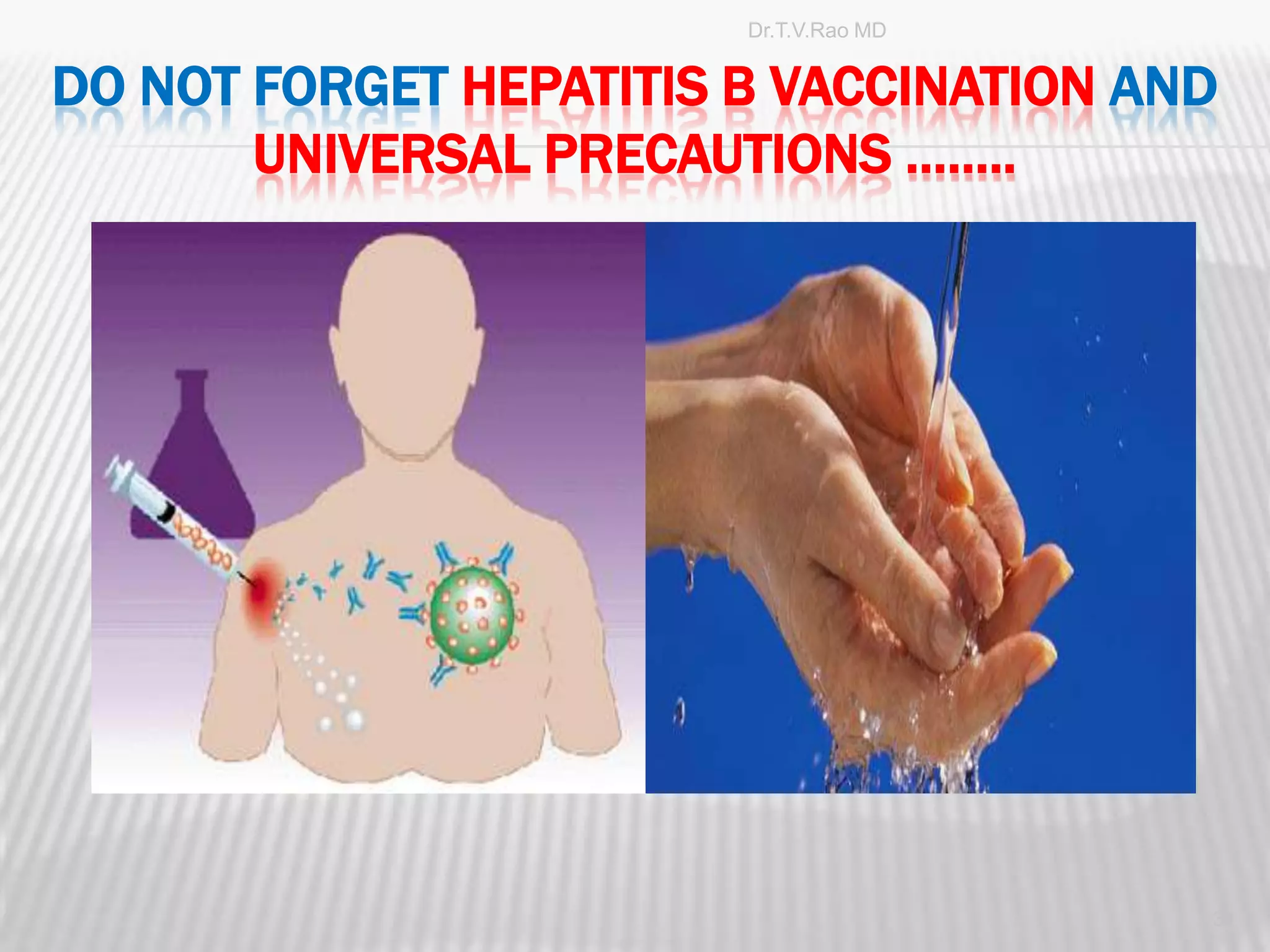 Dr.T.V.Rao MD


DO NOT FORGET HEPATITIS B VACCINATION AND
       UNIVERSAL PRECAUTIONS ……..




                                        31
 