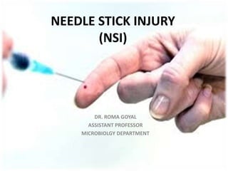 DR. ROMA GOYAL
ASSISTANT PROFESSOR
MICROBIOLGY DEPARTMENT
NEEDLE STICK INJURY
(NSI)
 