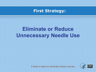 Eliminate or Reduce
Unnecessary Needle Use
First Strategy:
 