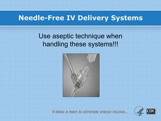 Use aseptic technique when
handling these systems!!!
Needle-Free IV Delivery Systems
 