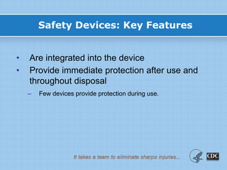 Safety Devices: Key Features
• Are integrated into the device
• Provide immediate protection after use and
throughout disposal
– Few devices provide protection during use.
 
