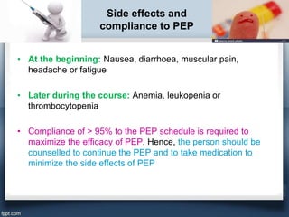 Side effects and
compliance to PEP
• At the beginning: Nausea, diarrhoea, muscular pain,
headache or fatigue
• Later durin...