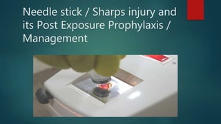 Needle stick / Sharps injury and
its Post Exposure Prophylaxis /
Management
 
