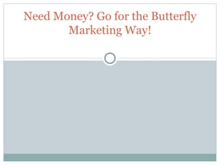 Need Money? Go for the Butterfly Marketing Way! 