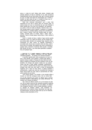 ama-o, e cuida de você. Esteja onde estiver, dirigindo pela
estrada, batendo um bolo ou andando na rua, pode recordar-se
freqüentemente de que Deus pensa, fala, age e conversa através
de você. Aí então você estará em sintonização com o Infinito e
também se dará conta de que é o templo do Deus vivo. A
beleza indescritível do Infinito o anima e sustenta.
Estes dois versículos demonstram que a coisa mais
importante de sua vida é colocar Deus em primeiro lugar, ao
mesmo tempo em que se conscientiza de que esta Presença e
Poder Infinitos são o seu guia, seu conselheiro, seu dirigente,
seu patrão e fonte de todas as bênçãos. Sabendo disto, você
não concede poder ao que é externo, a pessoas ou a qualquer
acontecimento ou condição objetiva, porque tem consciência de
que a causa é interna. Você não concede poder as coisas
criadas. Concede poder ao Criador. Nada o abala; nada o
perturba. Tudo no mundo passa, menos Deus, e Deu» sozinho é
suficiente.
Você é o templo de Deus e habita o lugar secreto quando
contempla o amor, luz e glória do Infinito, que lhe revelam tudo
que precisa saber, sempre e em qualquer lugar. Quando você se
conscientiza de estar imerso na Sagrada Onipresença e
circundado pelo círculo sacro do eterno amor de Deus, você é
firme como um rochedo. Isto significa que você é invulnerável a
qualquer dano, intocável e invencível. Está cercado e revestido
pelo escudo de Deus, e sua vida estará garantida a qualquer
hora, em qualquer lugar.
Versículo 6: E assim erguerei a cabeça acima dosinimigos que me rodeiam. Oferecerei em seu templo
sacrifícios de alegria. Eu cantarei, sim, louvarei ao Senhor!
O sacrifício significa abrir mão da pequenez em favor do
que é mais elevado. Você substitui a tristeza pela alegria, e
quando começa a exaltar a Presença de Deus dentro de você,
todos os poderes da Presença de Deus começam a fluir em seu
benefício. Os inimigos são sempre criados por sua própria
mente; são eles o medo, aflição, ansiedade, ressentimento,
etc, e quando o salmista fala em erguer sua cabeça acima dos
inimigos, quer dizer que você reduz a cinzas os pensamentos
negativos com o fogo do amor Divino. A cabeça simboliza o
conhecimento, e agora que você tem consciência da Presença e
Poder Únicos dentro de você, todos os pensamentos de medo
serão expulsos de sua mente.
Uma cantora perdeu a voz devido a uma emoção súbita e
durante um mês não conseguia cantar, nem ao menos falar
em voz alta. Disse-lhe para cantar em silêncio para si mesma
prestando atenção a cada palavra, com calma, afirmando: "Eu
cantarei, sim, louvarei ao Senhor!"
Ela o fazia em silêncio durante 15 ou 2O minutos de cada
vez, três ou quatro vezes por dia, prestando atenção às palavras,
e imaginando que cantava diante de uma platéia. Os médicos
não conseguiam descobrir nenhum estado patológico, paralisia
ou infecção de qualquer espécie. Tudo aconteceu em
decorrência de um grande choque relacionado com algo que
ela testemunhara. Ao final de quatro dias sua voz foi restituída.
Restaura minha alma (Salmo 23:3).
 