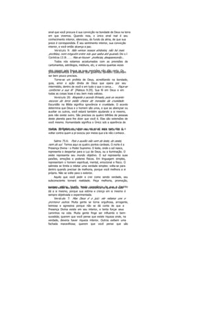 sinal que você procura é sua convicção na bondade de Deus na terra
em que vivemos. Quando reza, o único sinal real é seu
conhecimento interior, silencioso, do fundo da alma, de que sua
prece é correspondida. Ê seu sentimento interior, sua convicção
interior, e você então alcança a paz.
Versículo 9: Não vemos nossos símbolos, não há mais
profetas, nem ninguém entre nós que saiba até quando. Diz o I
Coríntios 13:8: . . . Mas se houver profecias, desaparecerão...
Todos nós estamos acostumados com as previsões de
cartomantes, astrólogos, médiuns, etc, e vemos quantas vezes
eles pagam pela língua se suas previsões não dão certo. Ospronunciamentos e previsões dos governos também costumam
ser bem pouco precisos.
Torne-se um profeta de Deus, acreditando na bondade,
guia, amor e ação direta de Deus que opera por seu
intermédio, dentro de você e em tudo o que o cerca... Faça-se
conforme a sua fé (Mateus 9:29). Sua fé em Deus e em
todas as coisas boas é seu bem mais valioso.
Versículo 20: Respeite o acordo firmado, pois os recanto
escuros da terra estão cheios de moradas da crueldade.
Escuridão na Bíblia significa ignorância e crueldade. O acordo
determina que Deus e o homem são unos, e que ao abençoar ou
auxiliar os outros, você estará também ajudando a si mesmo,
pois não existe outro. São precisos os quatro bilhões de pessoas
deste planeta para lhe dizer que você é. Elas são extensões de
você mesmo. Humanidade significa o Único sob a aparência de
muitos. Maltratar os outros ou ser cruel para com eles é ocúmulo de ignorância, que mais cedo ou mais tarde vai se
voltar contra quem a provocou por meios que ele não conhece.
Salmo 75:6: Pois o auxílio não vem do leste, do oeste,
nem do sul. Temos aqui os quatro pontos cardeais. O norte é a
Presença Divina - o Poder Supremo. O leste, onde o sol nasce,
representa o despertar para a Luz de Deus, ou a iluminação. O
oeste representa seu mundo objetivo. O sul representa suas
paixões, emoções e poderes físicos. Em linguagem simples,
representam o homem espiritual, mental, emocional e físico. O
salmista se limita a relatar uma verdade simples: volta-se para
dentro quando precisar de melhoria, porque você melhora a si
próprio. Não se volte para o exterior.
Aquilo que você pedir e crer como sendo verdade, seu
subconsciente tornará realidade. Peça melhoria, promoção,
sucesso, vitória, triunfo, tendo consciência de que o Espíritotornará válido seu pedido. Tome consciência de que você tudo
dá a si mesmo, porque sua estima e crença em si mesmo é
sempre objetivada e experimentada.
Versículo 7: Mas Deus é o juiz: ele rebaixa uns e
promove outros. Muita gente se torna orgulhosa, arrogante,
teimosa e agressiva porque não se dá conta de que a
Presença Divina existe em seu interior, e tenta forçar seus
caminhos na vida. Muita gente finge ser influente e bem-
sucedida; querem que você pense que existe riqueza onde, na
verdade, deveria haver riqueza interior. Outros exibem uma
fachada maravilhosa; querem que você pense que são
 