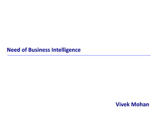 Need of Business Intelligence
Vivek Mohan
 