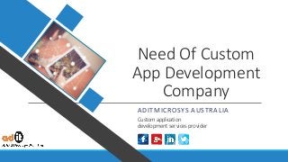 Need Of Custom
App Development
Company
ADITMICROSYS AUSTRALIA
Custom application
development services provider
 