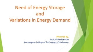 Need of Energy Storage
and
Variations in Energy Demand
Prepared By,
Maithili Periyannan
Kumaraguru College of Technology, Coimbatore
 