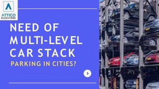NEED OF
M ULTI-LEV EL
CAR STACK
PARKING IN CITIES?
 