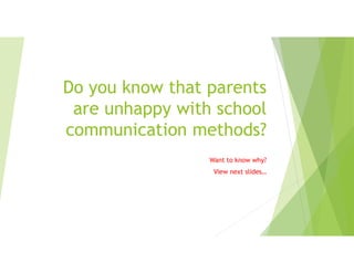 Do you know that parents
are unhappy with school
communication methods?
Want to know why?
View next slides…
 