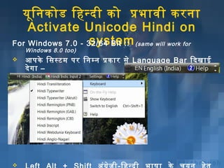 यूनि निकोड हिहिन्दी हको ह हप्रक्रभार्वर्ती हकरनिार्
Activate हUnicode हHindi हon ह
system
For हWindows ह7.0 ह- ह32/64 हBit ह:: ह ह (same हwill हwork हfor ह
Windows ह8.0 हtoo)





आदपके  ह िसस्‍ट म ह पर ह िनिम्‍नि  ह प्रक्रकार्र ह से ह Language ह Bar ह िदखार्ई ह
दे ग ार् ह–

 