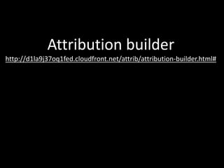 Attribution builder
http://d1la9j37oq1fed.cloudfront.net/attrib/attribution-builder.html#
 