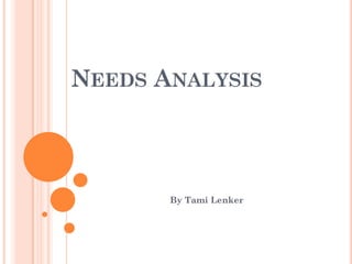 NEEDS ANALYSIS



       By Tami Lenker
 