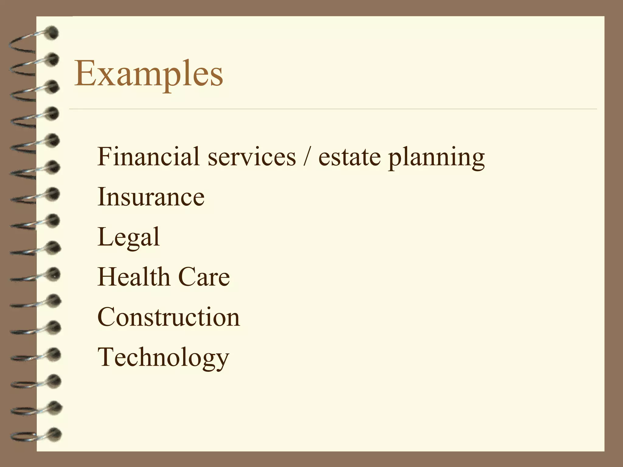 Examples
Financial services / estate planning
Insurance
Legal
Health Care
Construction
Technology
 