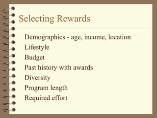 Selecting Rewards
Demographics - age, income, location
Lifestyle
Budget
Past history with awards
Diversity
Program length
Required effort
 