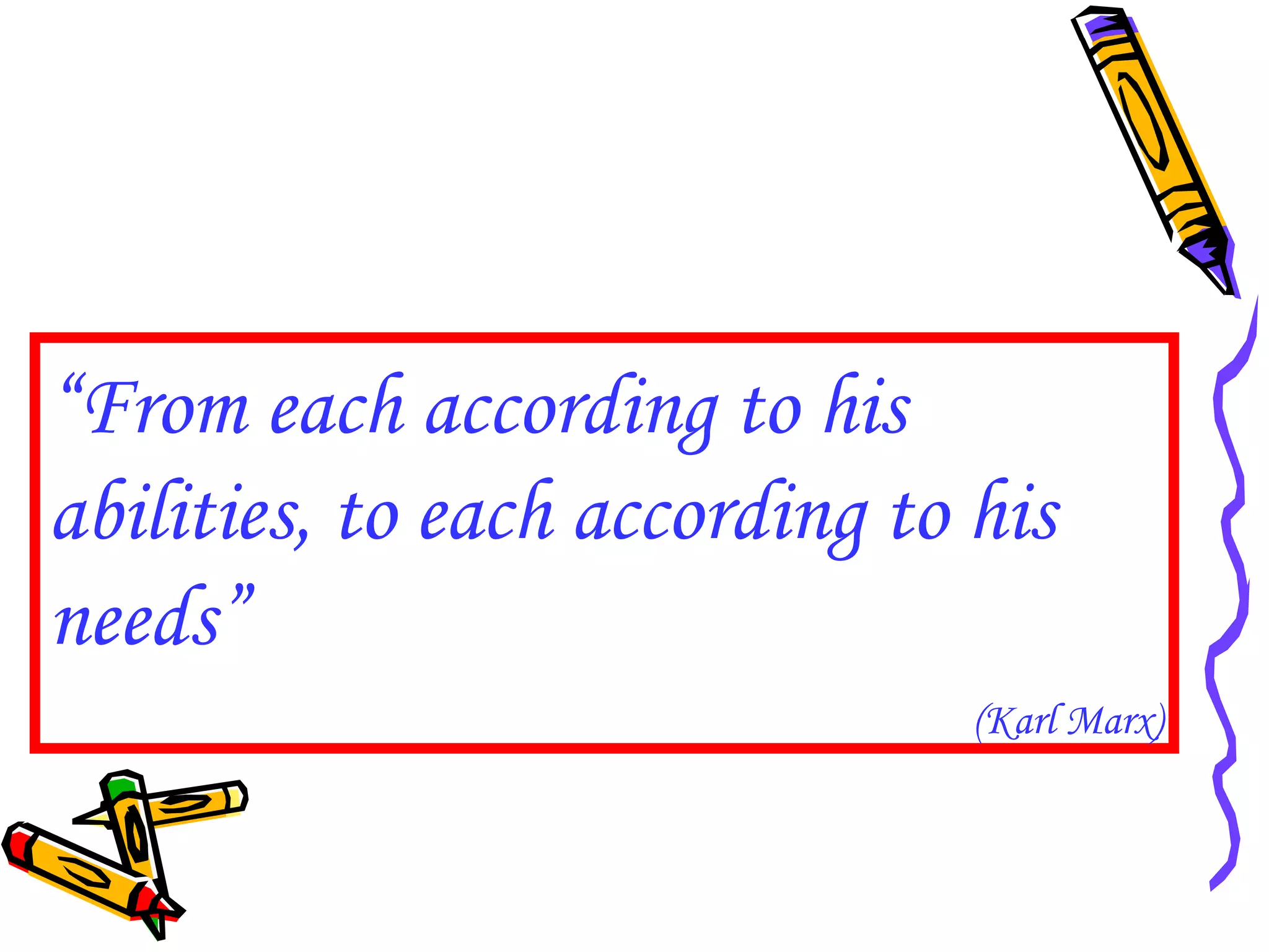 “ From each according to his abilities, to each according to his needs” (Karl Marx) 