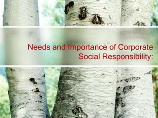 Needs and Importance of Corporate
            Social Responsibility:
 