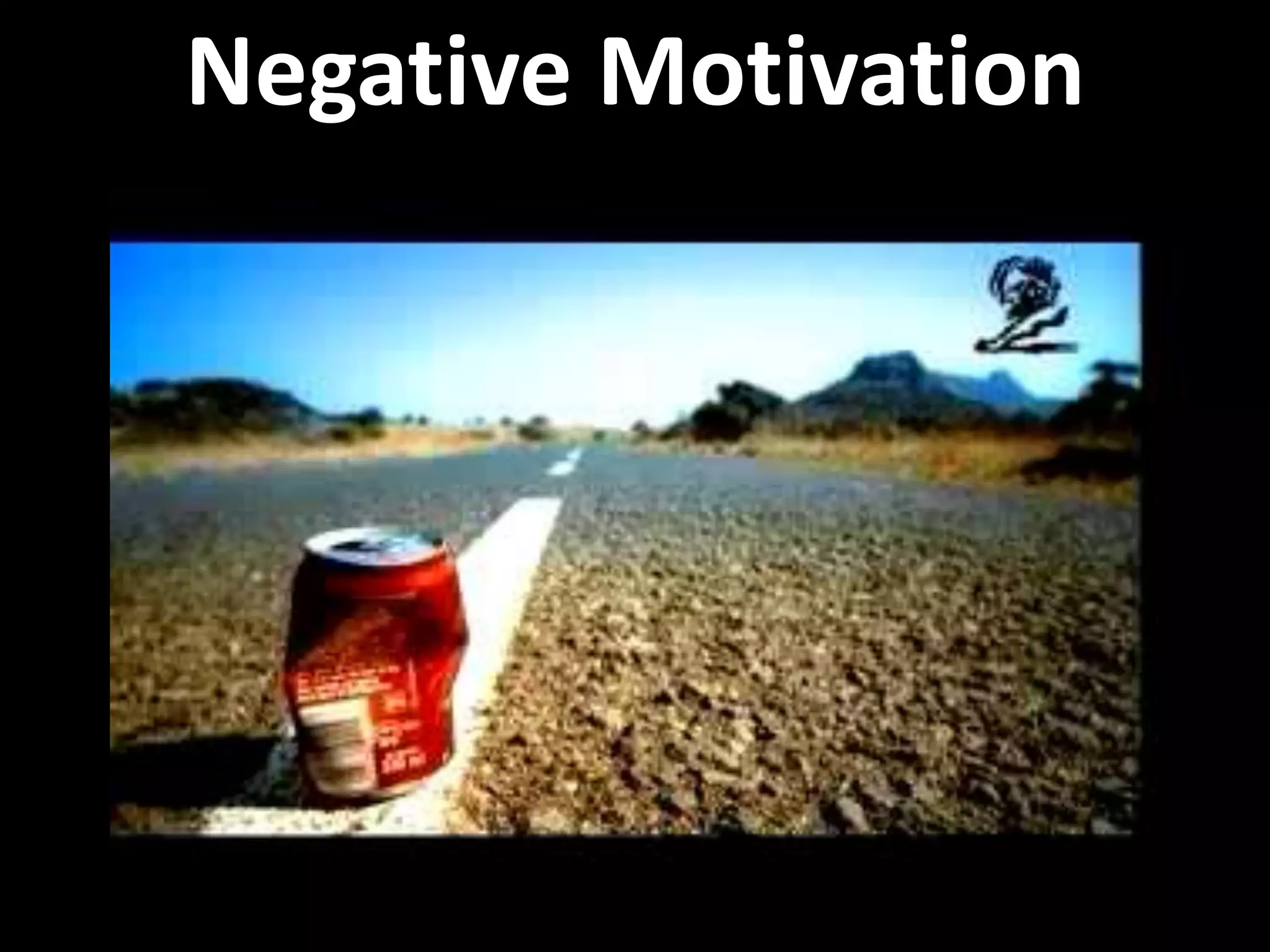 Negative Motivation
 