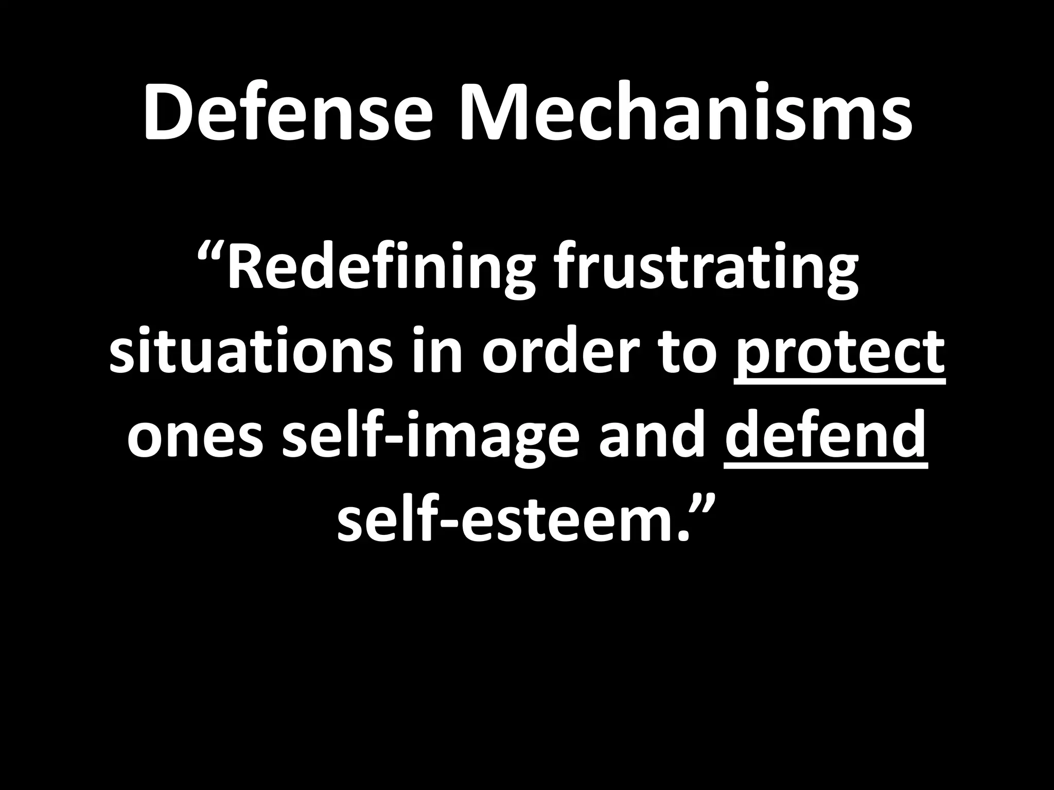 “Redefining frustrating
situations in order to protect
ones self-image and defend
self-esteem.”
Defense Mechanisms
 