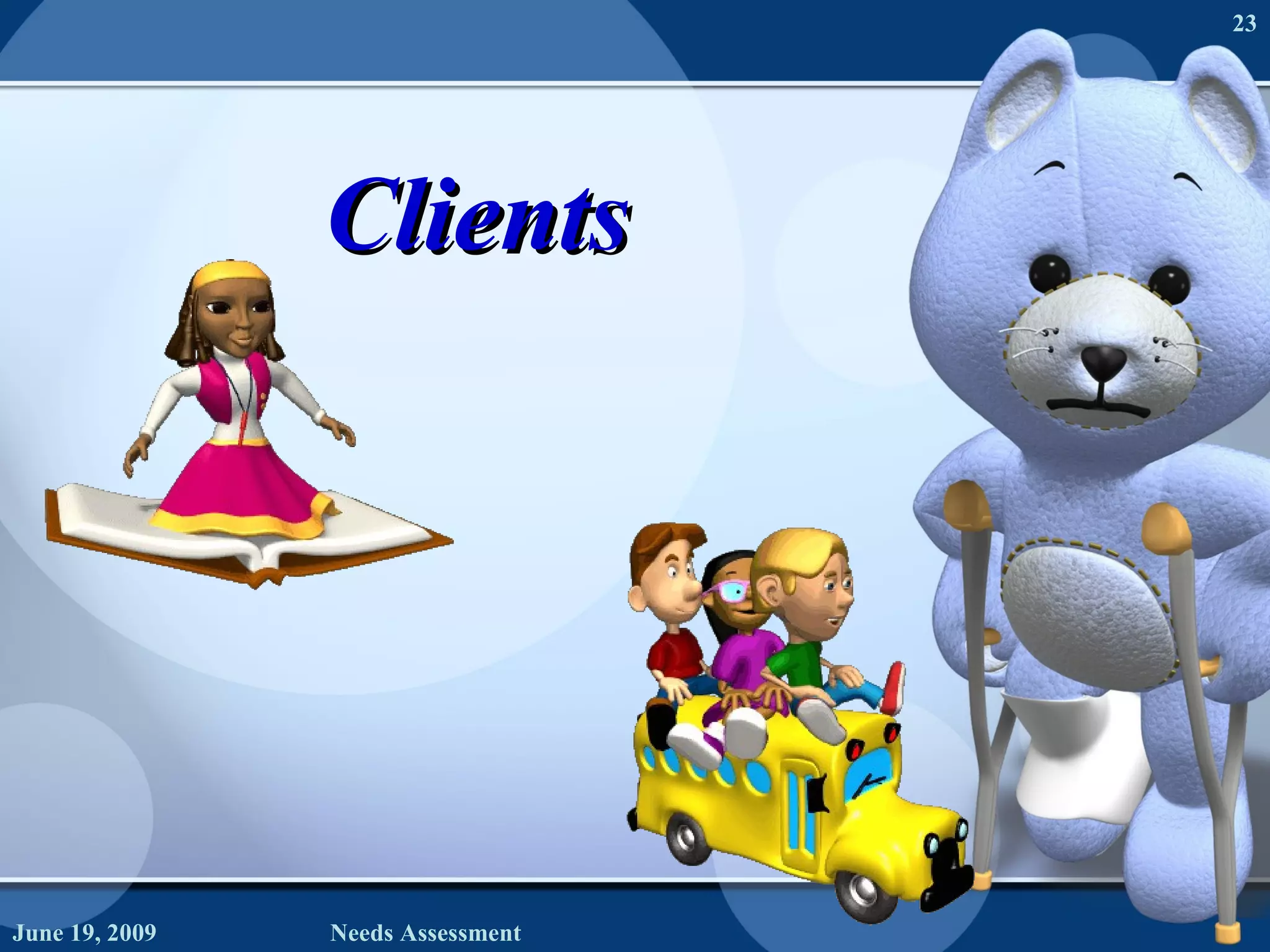 Clients June 19, 2009 Needs Assessment 