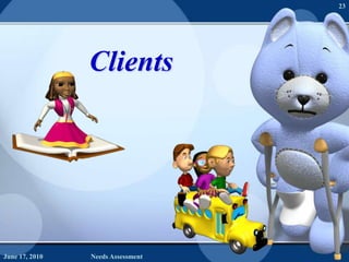 Clients<br />June 16, 2010<br />Needs Assessment<br />23<br />