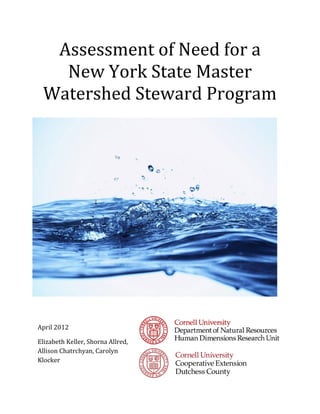 Assessment of Need for a
   New York State Master
 Watershed Steward Program




April 2012

Elizabeth Keller, Shorna Allred,
Allison Chatrchyan, Carolyn
Klocker
 