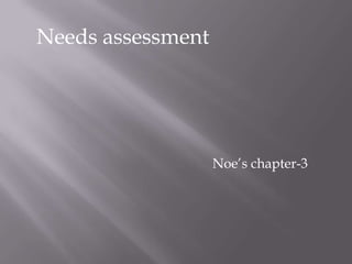 Needs assessment

Noe’s chapter-3

 
