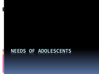 NEEDS OF ADOLESCENTS
 