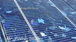 Exploring Solar Energy
Mr. Yuvraj Singh
 