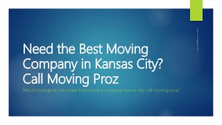 Need the Best Moving
Company in Kansas City?
Call Moving Proz
http://movingproz.com/need-best-moving-company-kansas-city-call-moving-proz/
www.movingproz.com
 