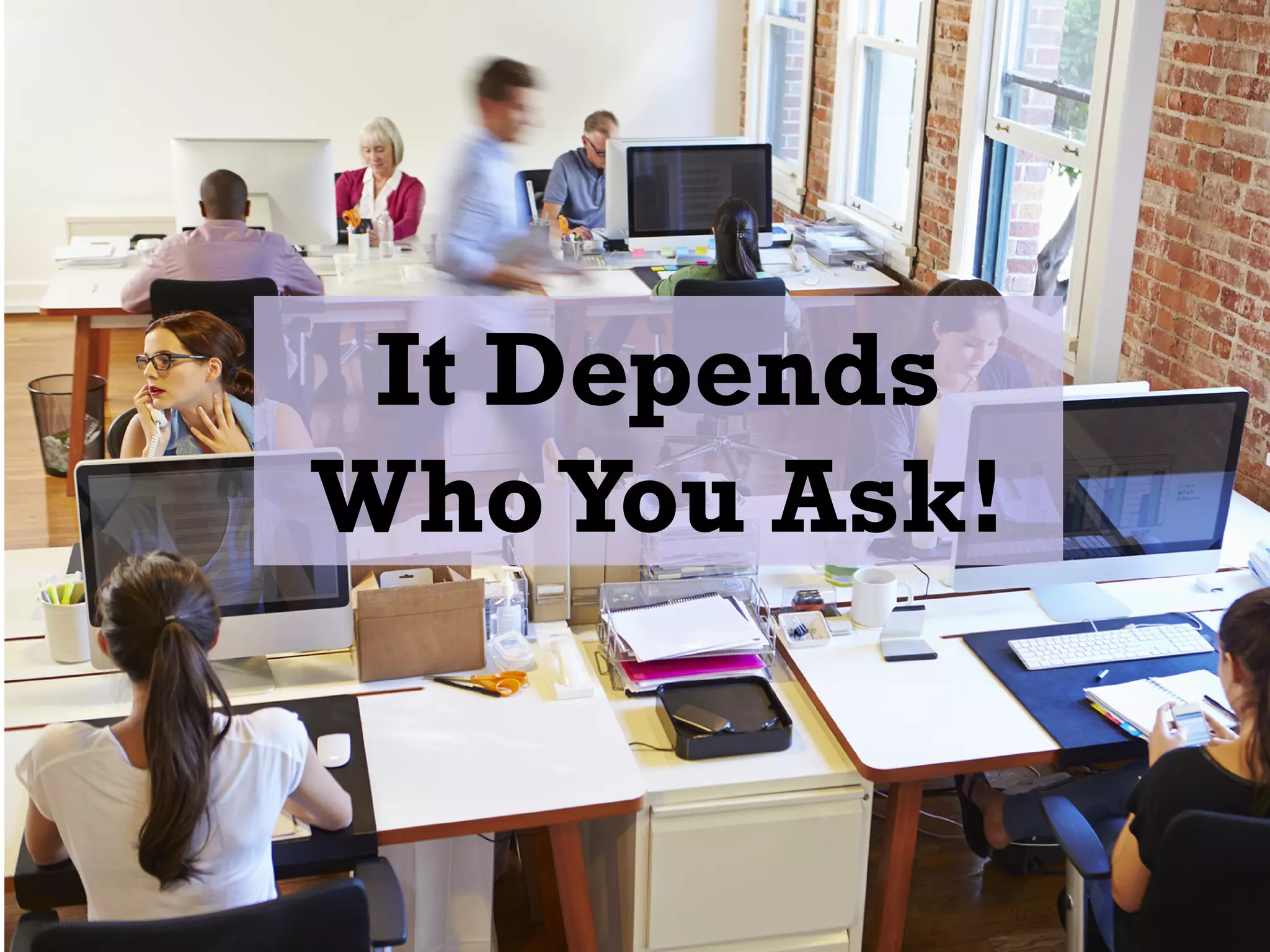 It Depends
WhoYou Ask!
 