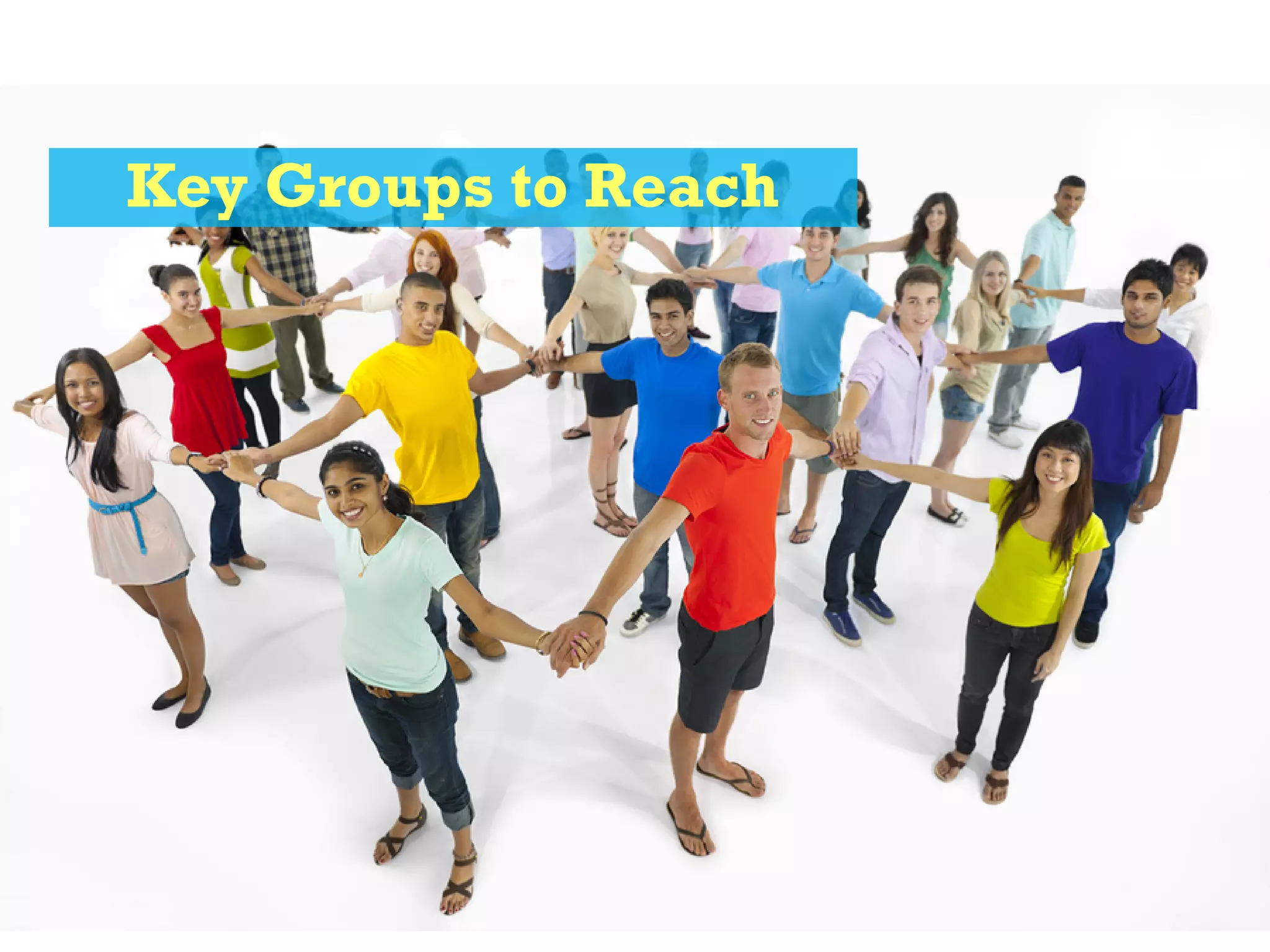 Key Groups to Reach
 
