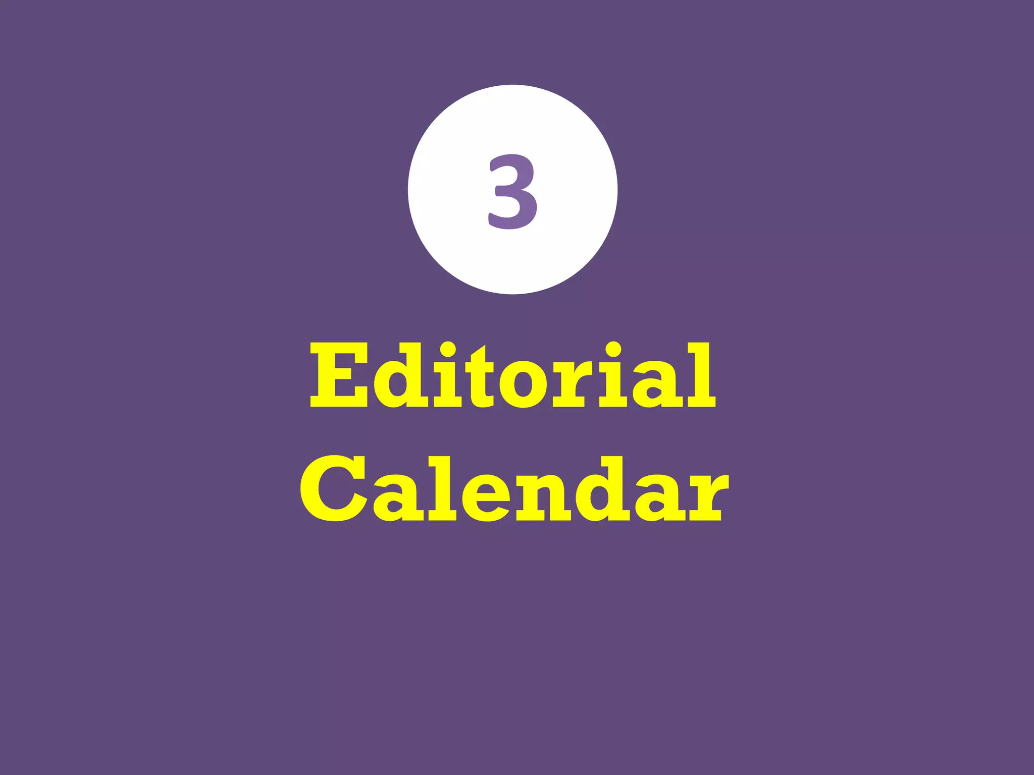 Editorial
Calendar
3
 